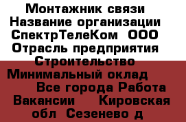 Монтажник связи › Название организации ­ СпектрТелеКом, ООО › Отрасль предприятия ­ Строительство › Минимальный оклад ­ 25 000 - Все города Работа » Вакансии   . Кировская обл.,Сезенево д.